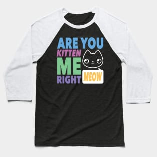 Are You Kitten Me Right MEOW Baseball T-Shirt